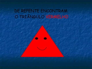 DE REPENTE ENCONTRAM
O TRIÂNGULO VERMELHO
 