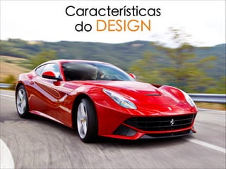 Características
do DESIGN
 