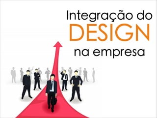 Integração do
DESIGN
na empresa
 