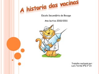 A historia das vacinas Escola Secundária de Bocage Ano lectivo 2010/2011 Trabalho realizado por: Lara Torrão 9ºG nº 23 