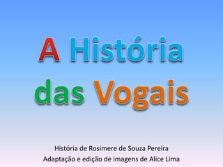 História de Rosimere de Souza Pereira 
Adaptação e edição de imagens de Alice Lima 
 