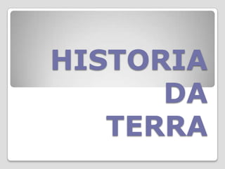 HISTORIA
      DA
   TERRA
 