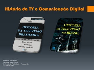 História da TV e Comunicação Digital

Professor: Júlio Rocha
Disciplina: Rádio e TV 2
4º Período de Publicidade e Propaganda
Outubro de 2013

 