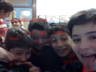 este trabajo ESTA HECHO POR:
TIAGO IVAN LEAN
SEBAS
 