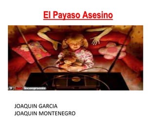 El Payaso Asesino
JOAQUIN GARCIA
JOAQUIN MONTENEGRO
 