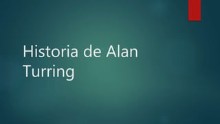 Historia de Alan
Turring
 