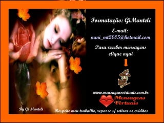 Respeite meu trabalho, repasse s/ retirar os créditos Formatação: GiManteli E-mail:  [email_address] Para receber mensagens clique aqui www.mensagensvirtuais.com.br 