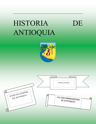 HISTORIA DE
ANTIOQUIA
NUESTRA HISTORIA
 