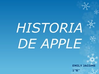 HISTORIA
DE APPLE
EMILY JACOME
1”B”
 