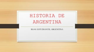 HISTORIA DE
ARGENTINA
BLOG ESTUDIANTIL ARGENTINA
 