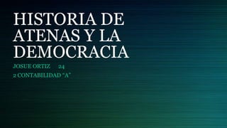 HISTORIA DE
ATENAS Y LA
DEMOCRACIA
JOSUE ORTIZ 24
2 CONTABILIDAD “A”
 