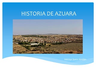 HISTORIA DE AZUARA
Héctor Soro Jordán
 