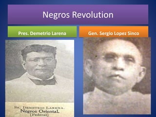 Negros Revolution
Pres. Demetrio Larena Gen. Sergio Lopez Sinco
 