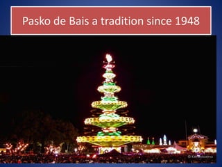 Pasko de Bais a tradition since 1948
 
