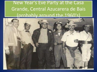 New Year's Eve Party at the Casa
Grande, Central Azucarera de Bais
(probably around the 1960's)
 