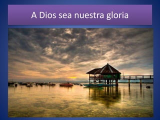 A Dios sea nuestra gloria
 