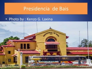 Presidencia de Bais
• Photo by : Kenzo G. Laxina
 