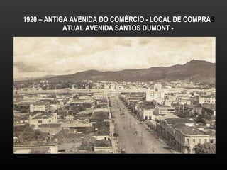 1920 – ANTIGA AVENIDA DO COMÉRCIO - LOCAL DE COMPRA S ATUAL AVENIDA SANTOS DUMONT -  . 