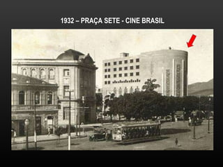 1932 – PRAÇA SETE - CINE BRASIL 