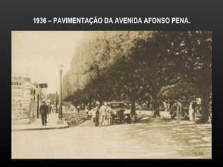 1936 – PAVIMENTAÇÃO DA AVENIDA AFONSO PENA. 