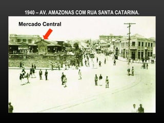 1940 – AV. AMAZONAS COM RUA SANTA CATARINA. Mercado Central 