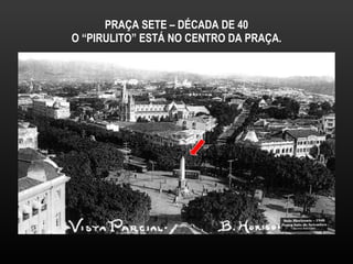 PRAÇA SETE – DÉCADA DE 40 O “PIRULITO” ESTÁ NO CENTRO DA PRAÇA. 
