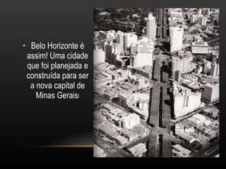 Belo Horizonte é assim! Uma cidade que foi planejada e construída para ser a nova capital de Minas Gerais ! 
