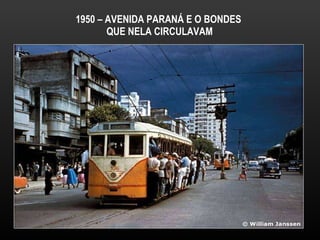 1950 – AVENIDA PARANÁ E O BONDES  QUE NELA CIRCULAVAM 