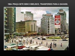 1964- PRAÇA SETE SEM O OBELISCO, TRANSFERIDO PARA A SAVASSI. 