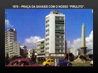 1970 – PRAÇA DA SAVASSI COM O NOSSO “PIRULITO”. 