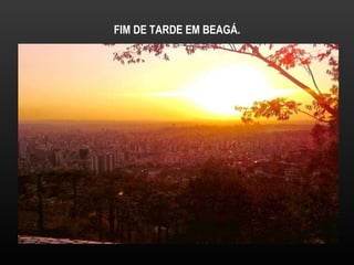 FIM DE TARDE EM BEAGÁ. 