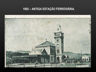 1902 – ANTIGA ESTAÇÃO FERROVIÁRIA. 
