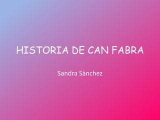 HISTORIA DE CAN FABRA
Sandra Sànchez
 