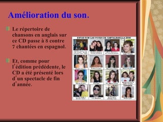 Amélioration du son. Le répertoire de chansons en anglais sur ce CD passe à 8 contre 7 chantées en espagnol. Et, comme pour l’édition prédédente, le CD a été présenté lors d’un spectacle de fin d’année. 