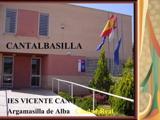 CANTALBASILLA IES VICENTE CANO Argamasilla de Alba   Ciudad Real 
