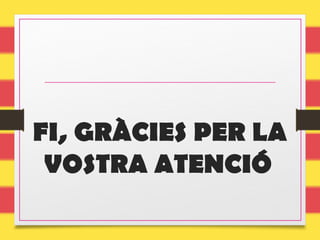 FI, GRÀCIES PER LA
VOSTRA ATENCIÓ
 