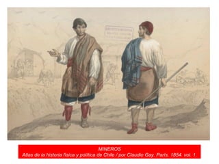 MINEROS Atlas de la historia física y política de Chile / por Claudio Gay. París. 1854. vol. 1. 