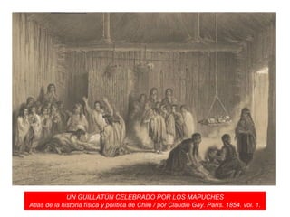UN GUILLATÚN CELEBRADO POR LOS MAPUCHES Atlas de la historia física y política de Chile / por Claudio Gay. París. 1854. vol. 1. 