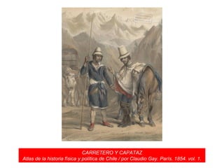 CARRETERO Y CAPATAZ Atlas de la historia física y política de Chile / por Claudio Gay. París. 1854. vol. 1. 