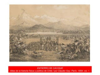 ENTIERRO DE CACIQUE Atlas de la historia física y política de Chile / por Claudio Gay. París. 1854. vol. 1. 