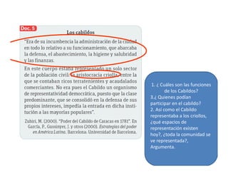 1. ¿ Cuáles son las funciones
de los Cabildos?
28
de los Cabildos?
3.¿ Quienes podían
participar en el cabildo?
2. Así como el Cabildo
representaba a los criollos,
¿qué espacios de
representación existen
hoy?, ¿toda la comunidad se
ve representada?,
Argumenta.
 
