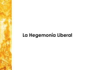 La Hegemonía Liberal
 
