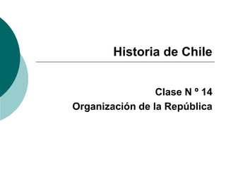 Historia de Chile 
Clase N º 14 
Organización de la República 
 