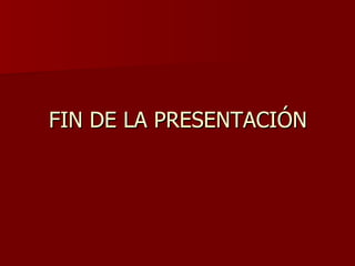 FIN DE LA PRESENTACIÓN 