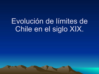Evolución de límites de Chile en el siglo XIX. 