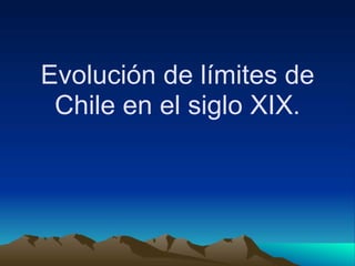 Evolución de límites de
 Chile en el siglo XIX.
 