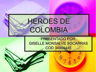 HEROES DE COLOMBIA PRESENTADO POR: GISELLE MONSALVE SOCARRAS COD 34066445 