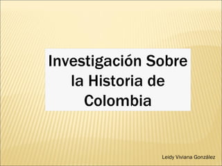 Leidy Viviana González Investigación Sobre la Historia de Colombia 