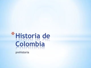 * Historia de
 Colombia
 prehistoria
 