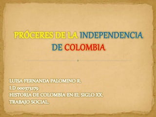 PRÓCERES DE LA INDEPENDENCIA
DE COLOMBIA
 